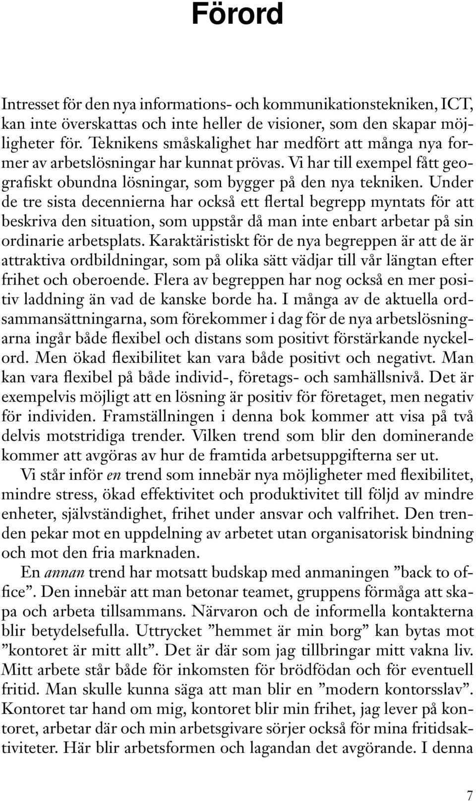 Under de tre sista decennierna har också ett flertal begrepp myntats för att beskriva den situation, som uppstår då man inte enbart arbetar på sin ordinarie arbetsplats.