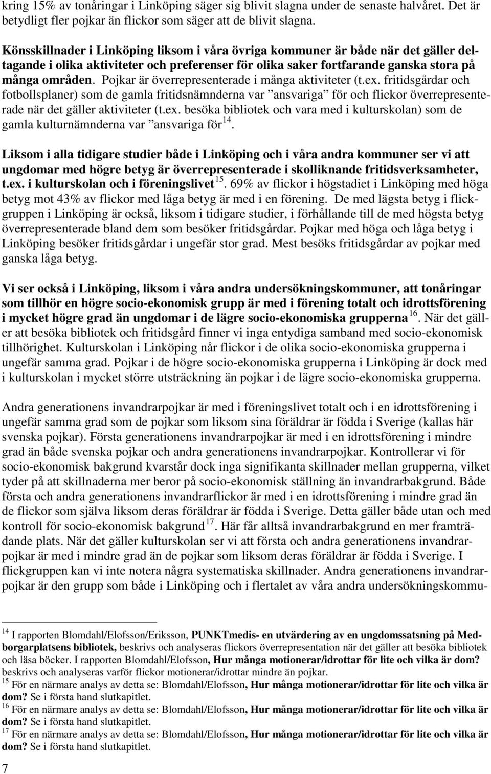 Pojkar är överrepresenterade i många aktiviteter (t.ex. fritidsgårdar och fotbollsplaner) som de gamla fritidsnämnderna var ansvariga för och flickor överrepresenterade när det gäller aktiviteter (t.