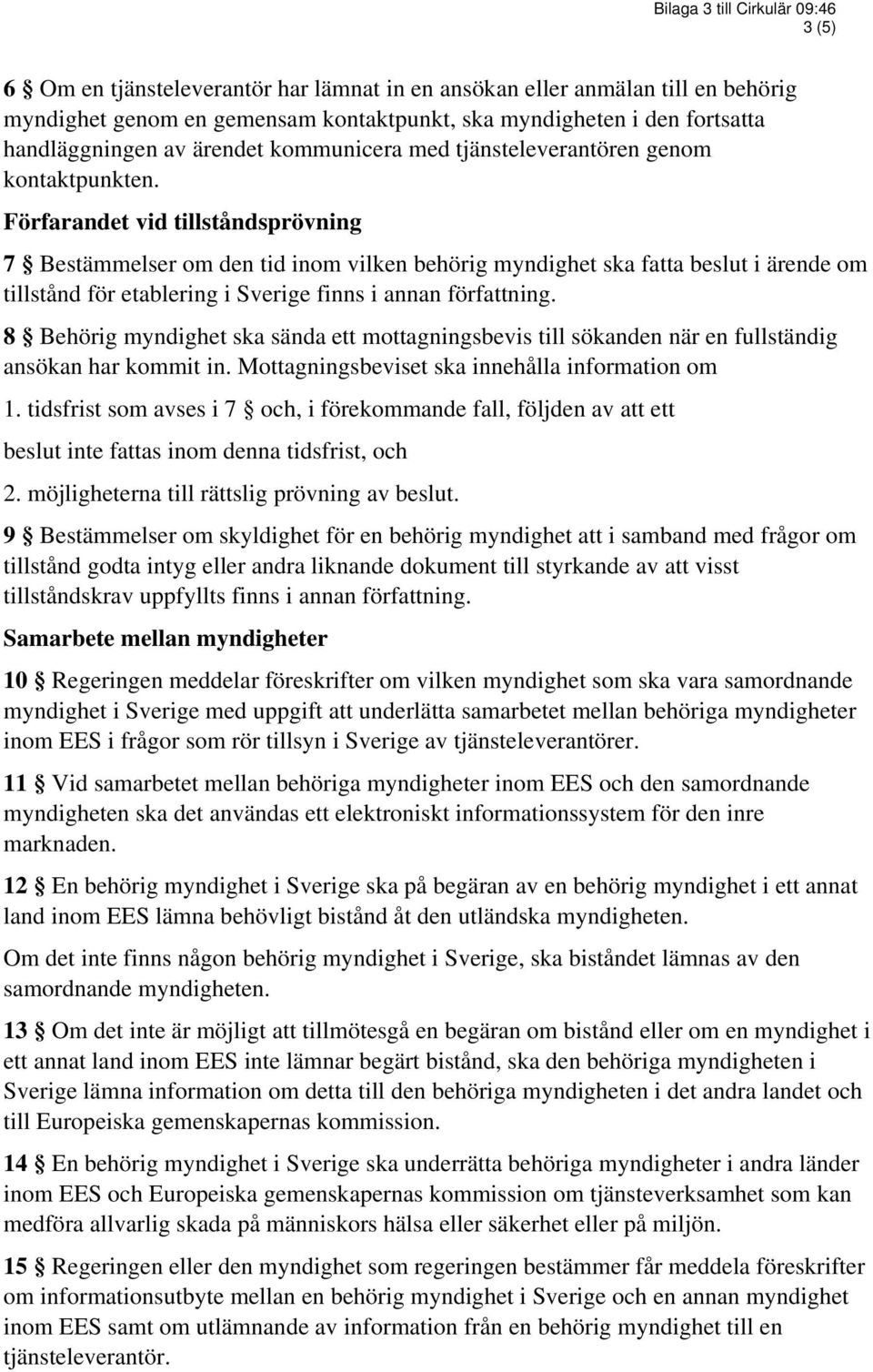 Förfarandet vid tillståndsprövning 7 Bestämmelser om den tid inom vilken behörig myndighet ska fatta beslut i ärende om tillstånd för etablering i Sverige finns i annan författning.