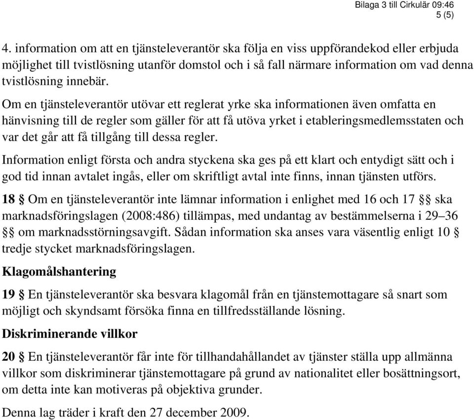 Om en tjänsteleverantör utövar ett reglerat yrke ska informationen även omfatta en hänvisning till de regler som gäller för att få utöva yrket i etableringsmedlemsstaten och var det går att få