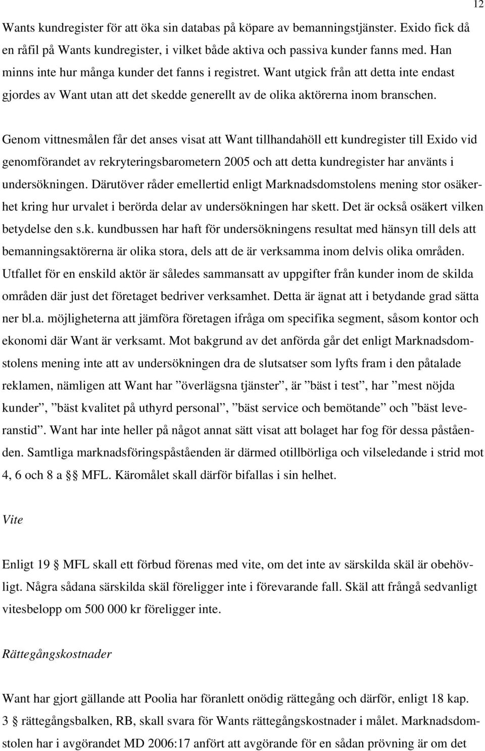 Genom vittnesmålen får det anses visat att Want tillhandahöll ett kundregister till Exido vid genomförandet av rekryteringsbarometern 2005 och att detta kundregister har använts i undersökningen.