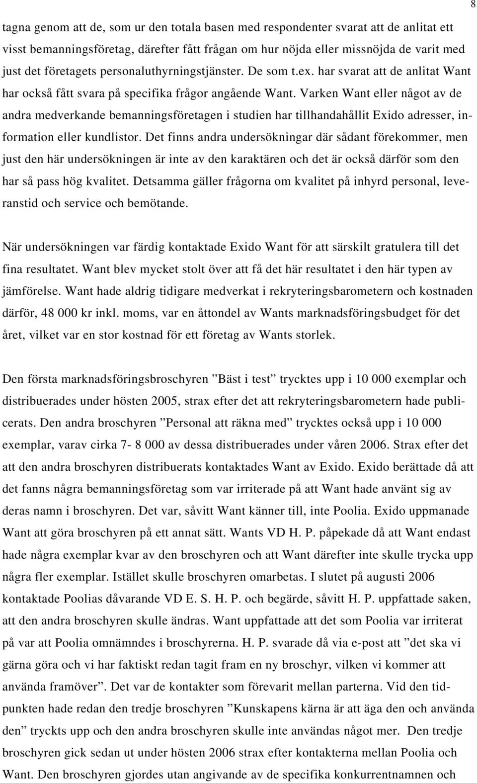 Varken Want eller något av de andra medverkande bemanningsföretagen i studien har tillhandahållit Exido adresser, information eller kundlistor.