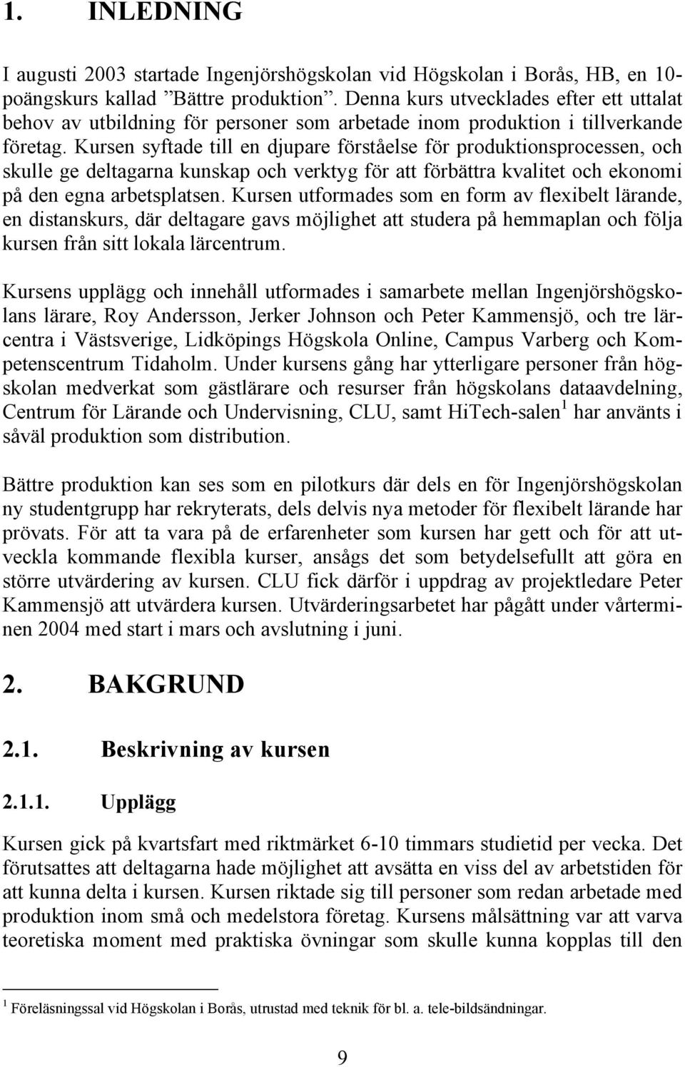 Kursen syftade till en djupare förståelse för produktionsprocessen, och skulle ge deltagarna kunskap och verktyg för att förbättra kvalitet och ekonomi på den egna arbetsplatsen.