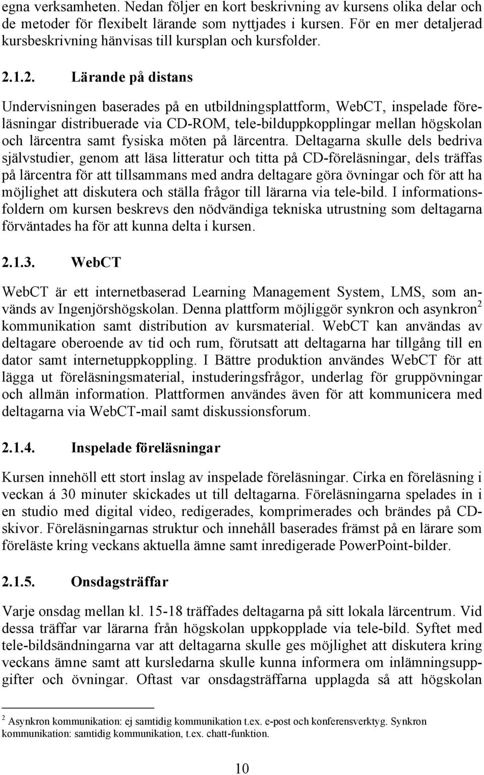 1.2. Lärande på distans Undervisningen baserades på en utbildningsplattform, WebCT, inspelade föreläsningar distribuerade via CD-ROM, tele-bilduppkopplingar mellan högskolan och lärcentra samt