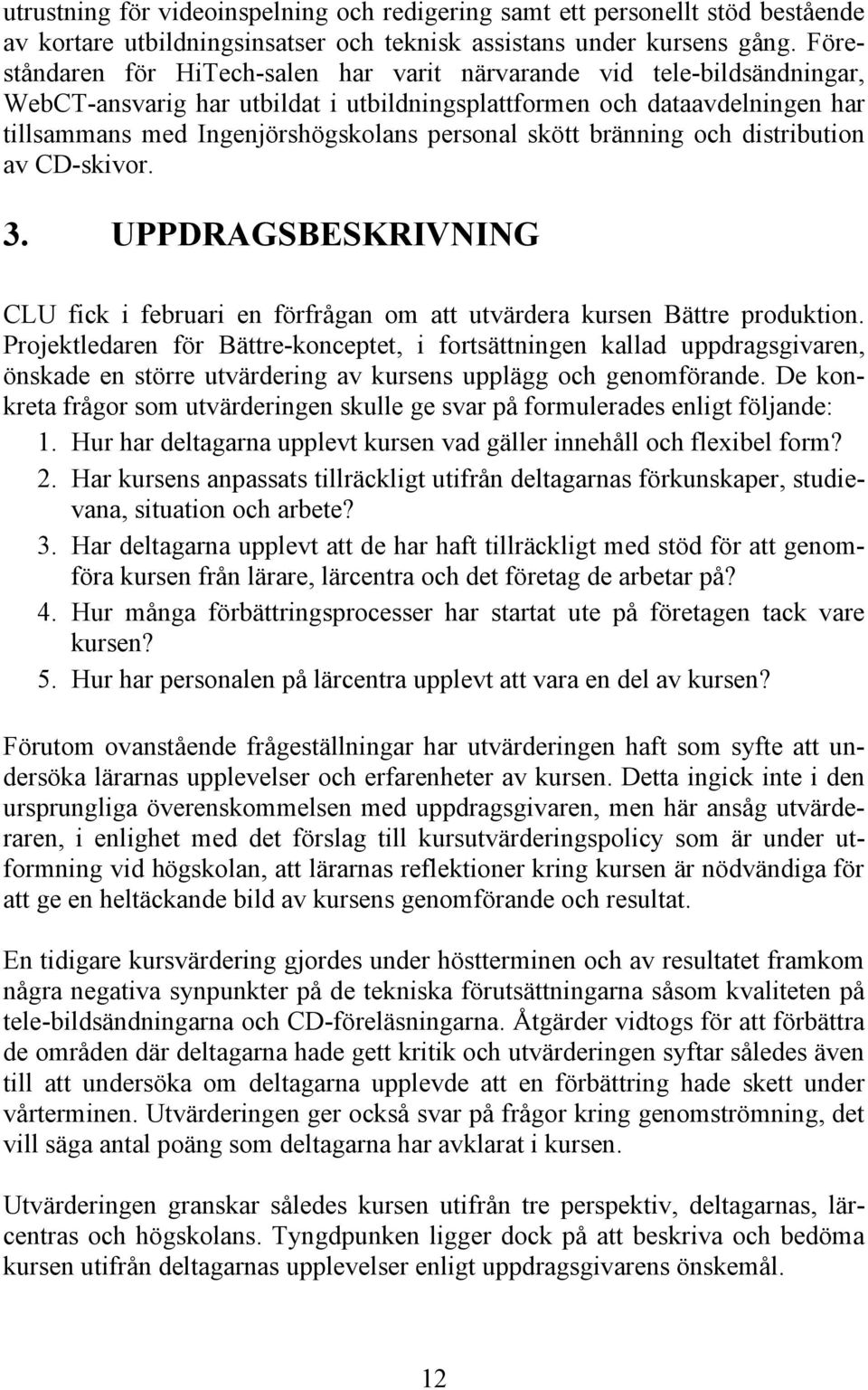 skött bränning och distribution av CD-skivor. 3. UPPDRAGSBESKRIVNING CLU fick i februari en förfrågan om att utvärdera kursen Bättre produktion.