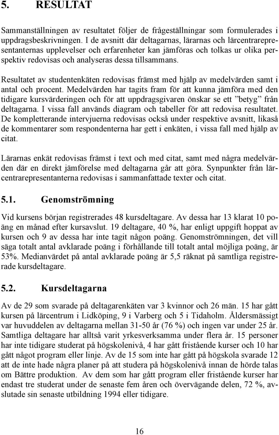 Resultatet av studentenkäten redovisas främst med hjälp av medelvärden samt i antal och procent.