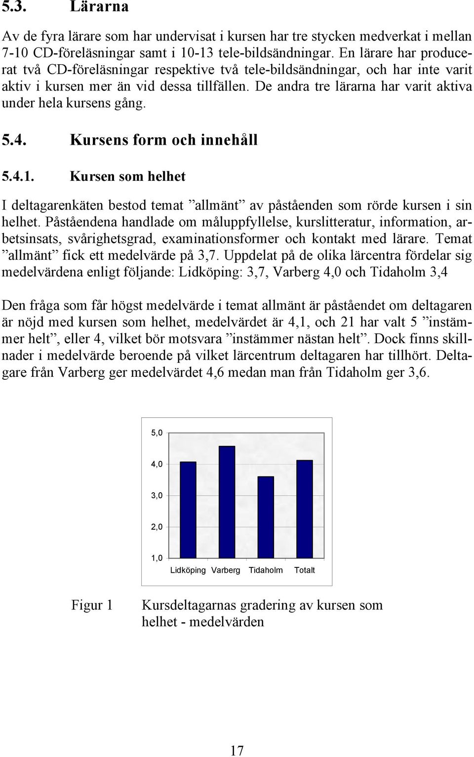 De andra tre lärarna har varit aktiva under hela kursens gång. 5.4. Kursens form och innehåll 5.4.1.