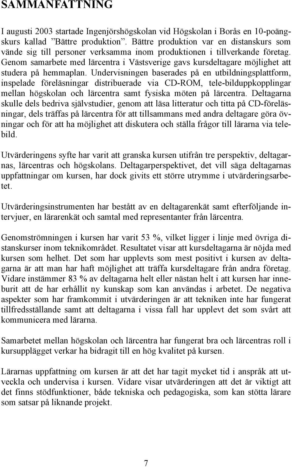 Genom samarbete med lärcentra i Västsverige gavs kursdeltagare möjlighet att studera på hemmaplan.