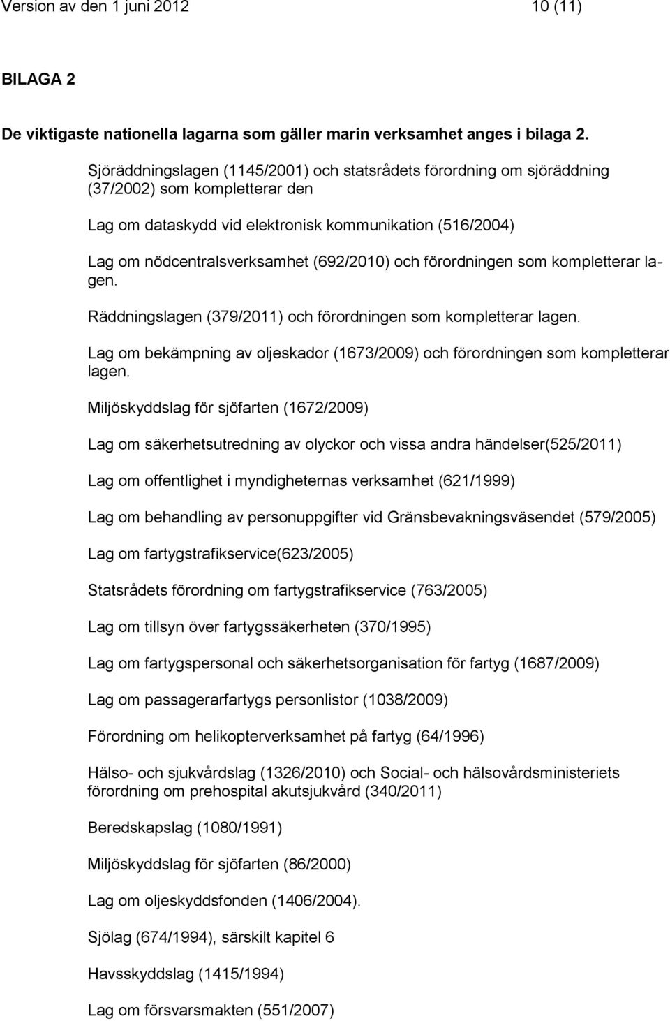 (692/2010) och förordningen som kompletterar lagen. Räddningslagen (379/2011) och förordningen som kompletterar lagen.