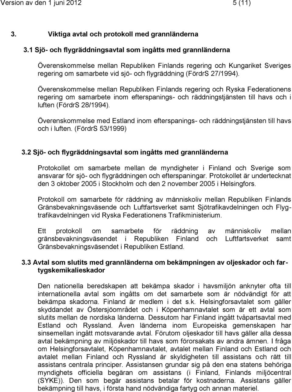 27/1994). Överenskommelse mellan Republiken Finlands regering och Ryska Federationens regering om samarbete inom efterspanings- och räddningstjänsten till havs och i luften (FördrS 28/1994).