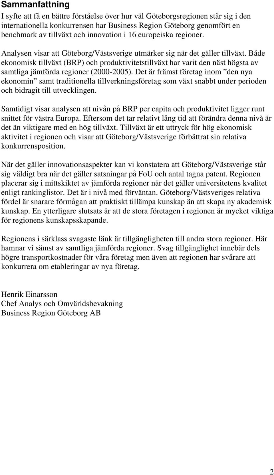 Både ekonomisk tillväxt (BRP) och produktivitetstillväxt har varit den näst högsta av samtliga jämförda regioner (2000-2005).