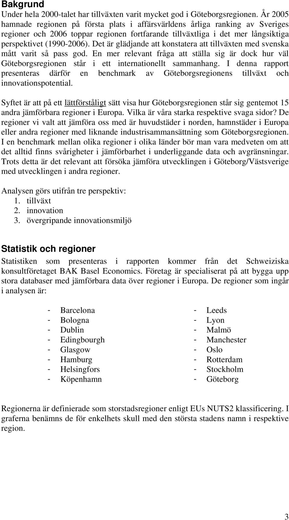 Det är glädjande att konstatera att tillväxten med svenska mått varit så pass god. En mer relevant fråga att ställa sig är dock hur väl Göteborgsregionen står i ett internationellt sammanhang.