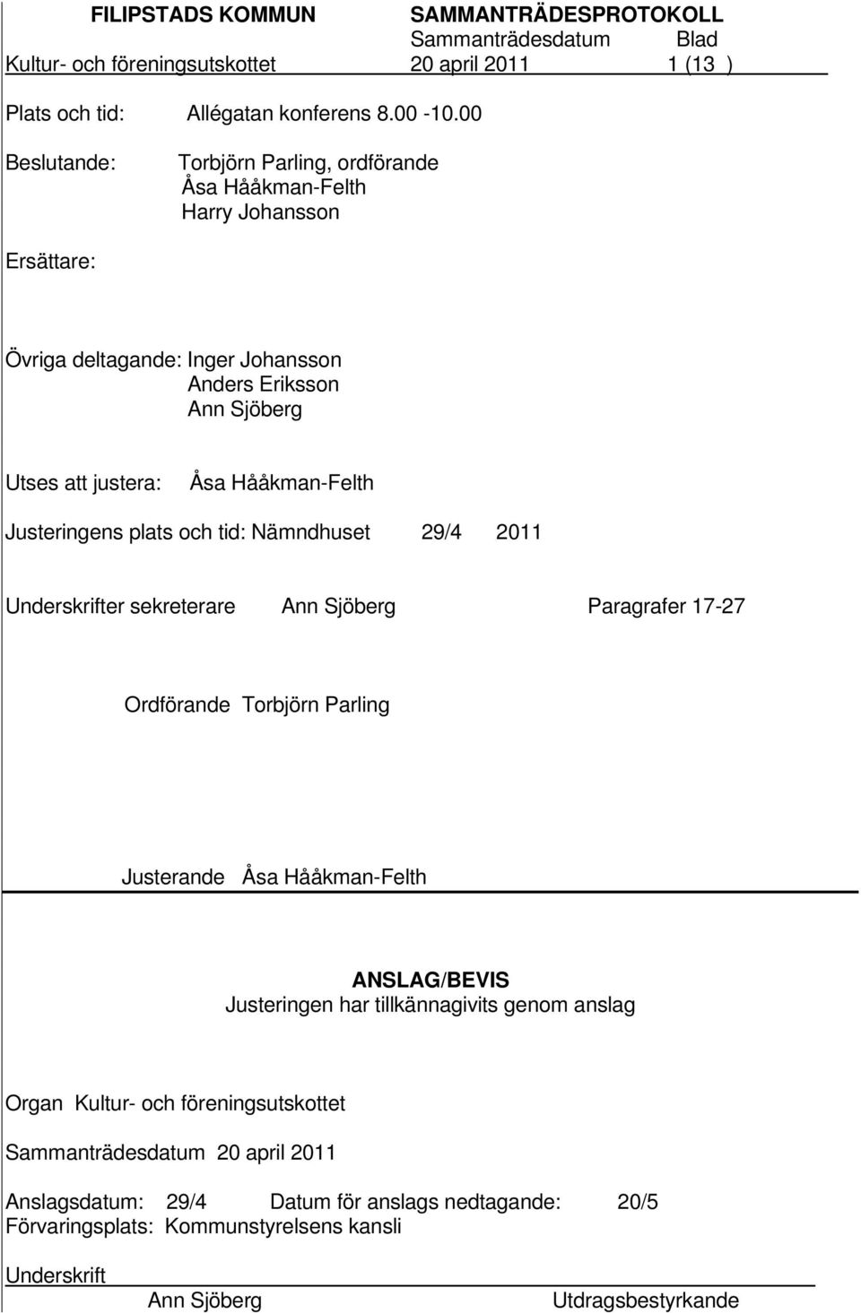 justera: Åsa Hååkman-Felth Justeringens plats och tid: Nämndhuset 29/4 2011 Underskrifter sekreterare Ann Sjöberg Paragrafer 17-27 Ordförande Torbjörn Parling