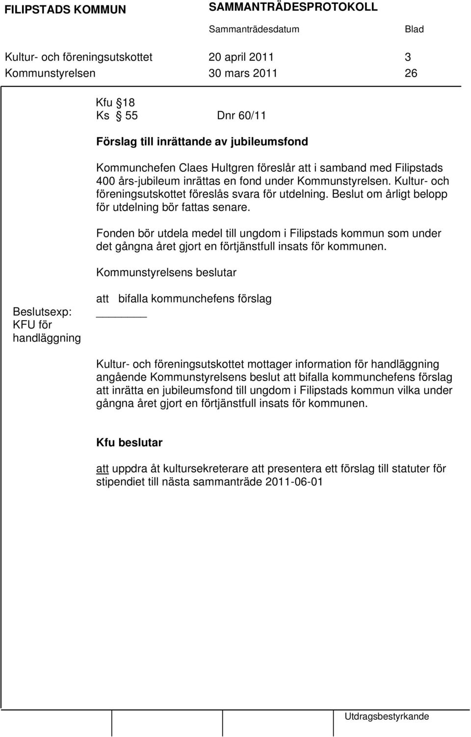 Fonden bör utdela medel till ungdom i Filipstads kommun som under det gångna året gjort en förtjänstfull insats för kommunen.