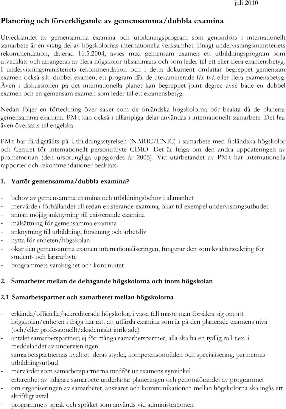 2004, avses med gemensam examen ett utbildningsprogram som utvecklats och arrangeras av flera högskolor tillsammans och som leder till ett eller flera examensbetyg.