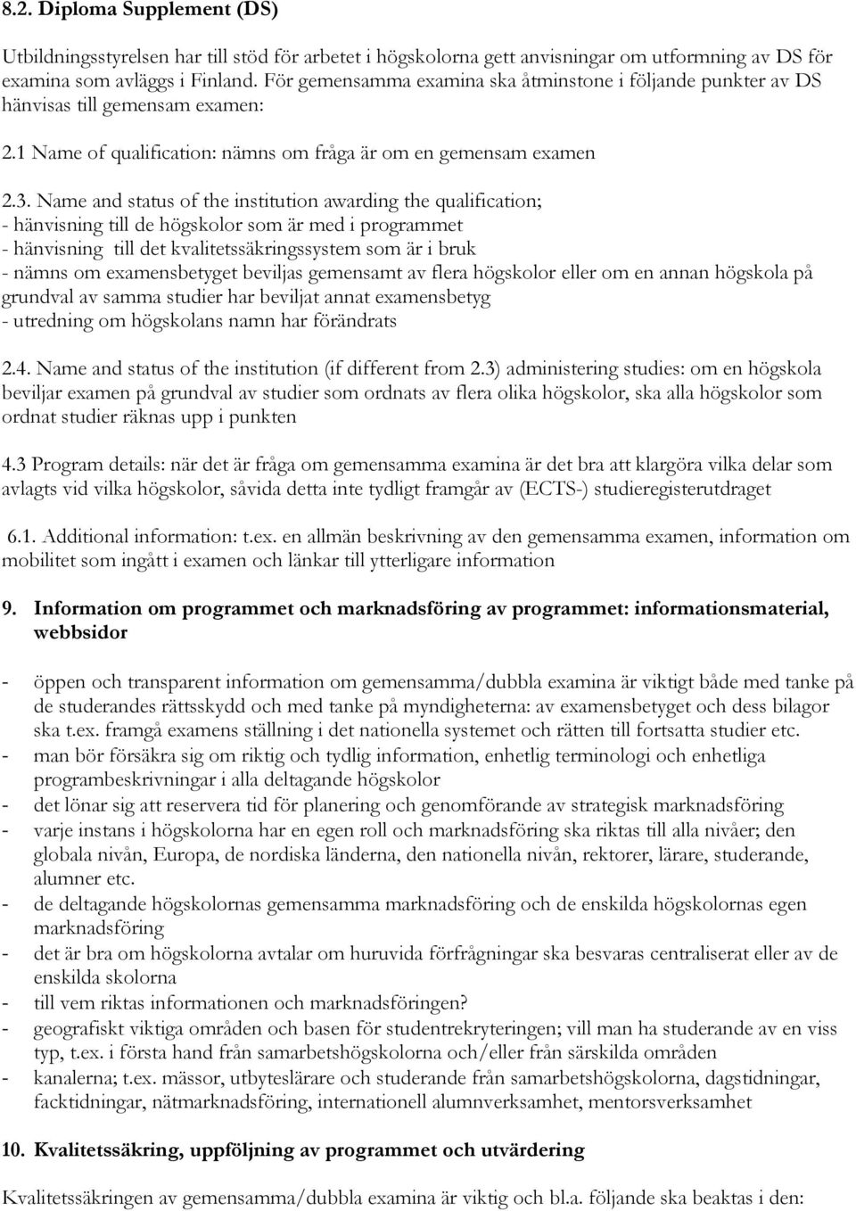 Name and status of the institution awarding the qualification; - hänvisning till de högskolor som är med i programmet - hänvisning till det kvalitetssäkringssystem som är i bruk - nämns om