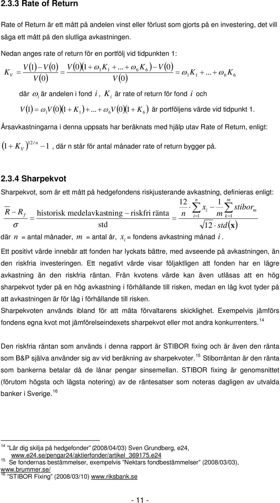 .. + ω V ( 0)( + K ) ω K är rate of return för fond i och +... + ω K ω är portföljens värde vid tidpunt.