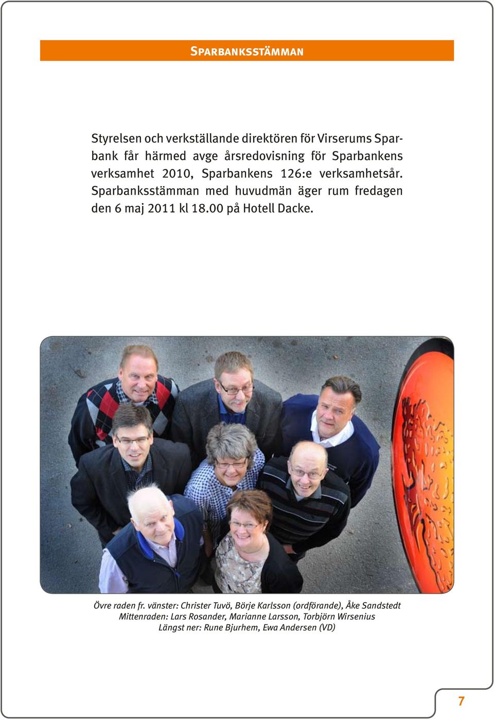 Sparbanksstämman med huvudmän äger rum fredagen den 6 maj 2011 kl 18.00 på Hotell Dacke. Övre raden fr.