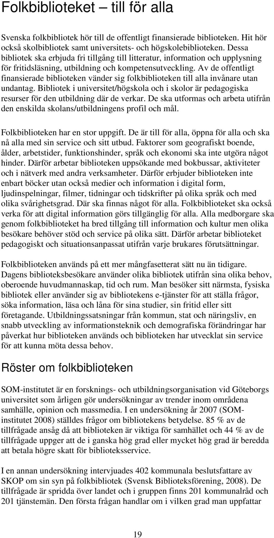 Av de offentligt finansierade biblioteken vänder sig folkbiblioteken till alla invånare utan undantag.