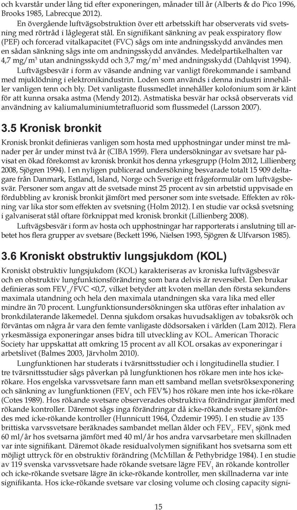 En signifikant sänkning av peak exspiratory flow (PEF) och forcerad vitalkapacitet (FVC) sågs om inte andningsskydd användes men en sådan sänkning sågs inte om andningsskydd användes.