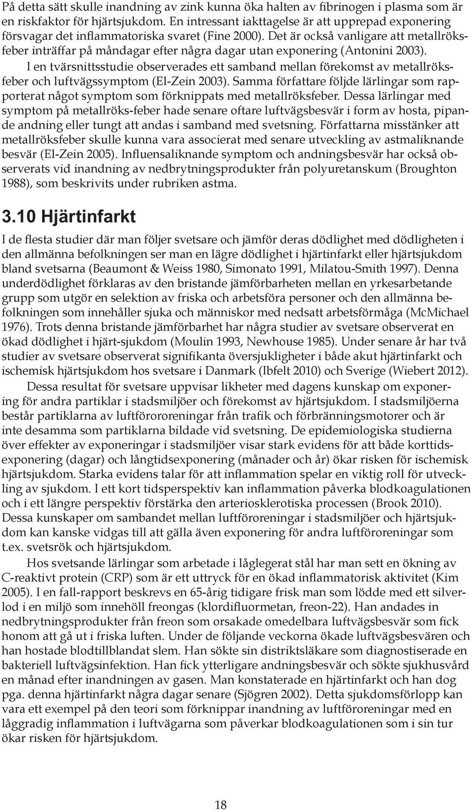 Det är också vanligare att metallröksfeber inträffar på måndagar efter några dagar utan exponering (Antonini 2003).