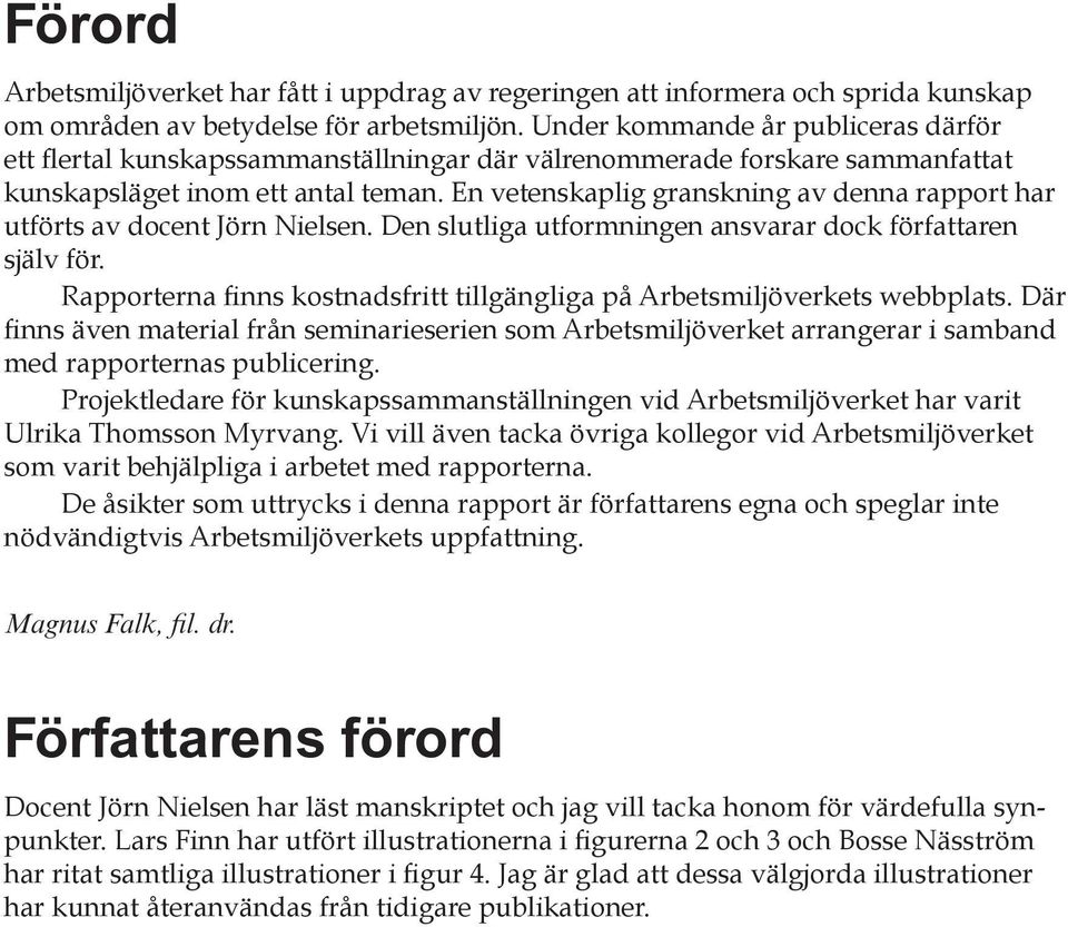 En vetenskaplig granskning av denna rapport har utförts av docent Jörn Nielsen. Den slutliga utformningen ansvarar dock författaren själv för.