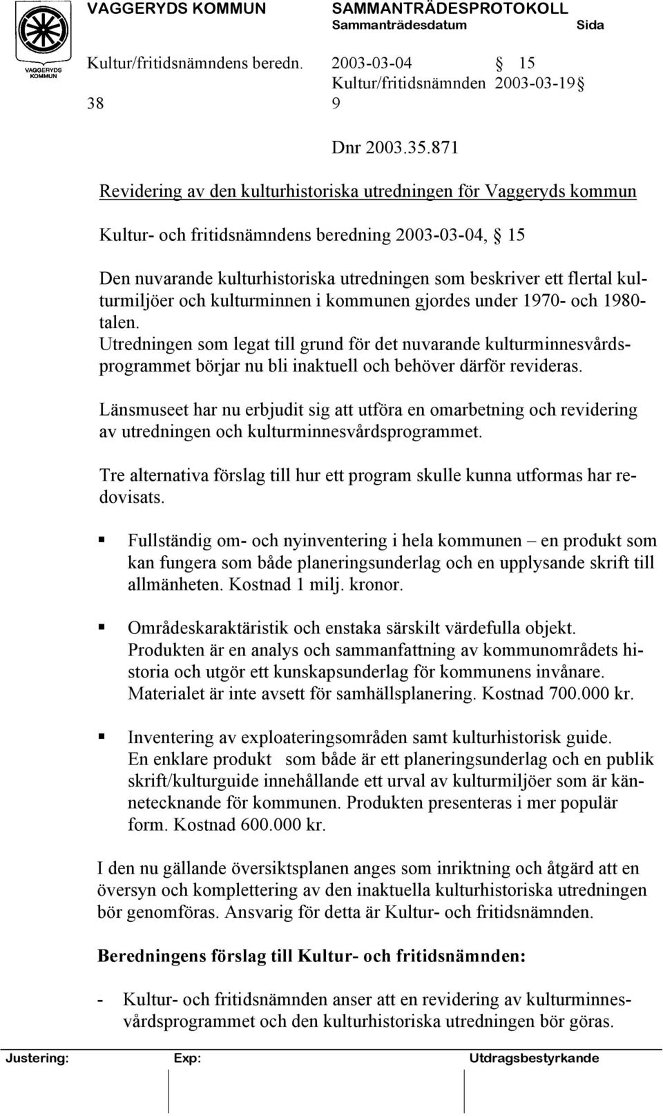 kulturmiljöer och kulturminnen i kommunen gjordes under 1970- och 1980- talen.