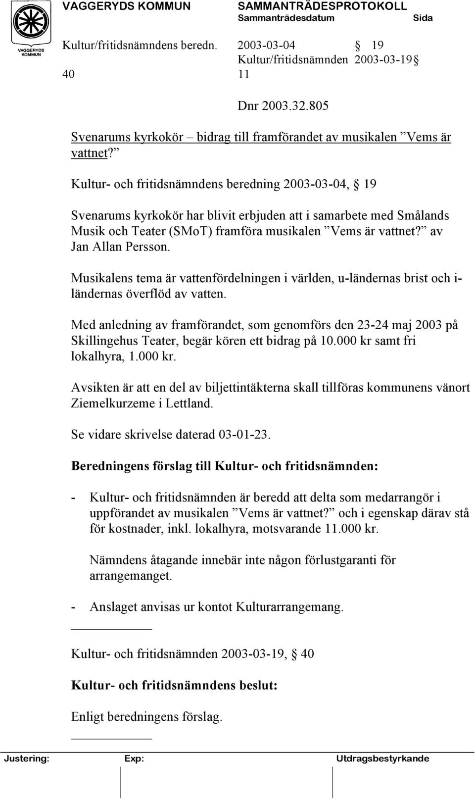 av Jan Allan Persson. Musikalens tema är vattenfördelningen i världen, u-ländernas brist och i- ländernas överflöd av vatten.