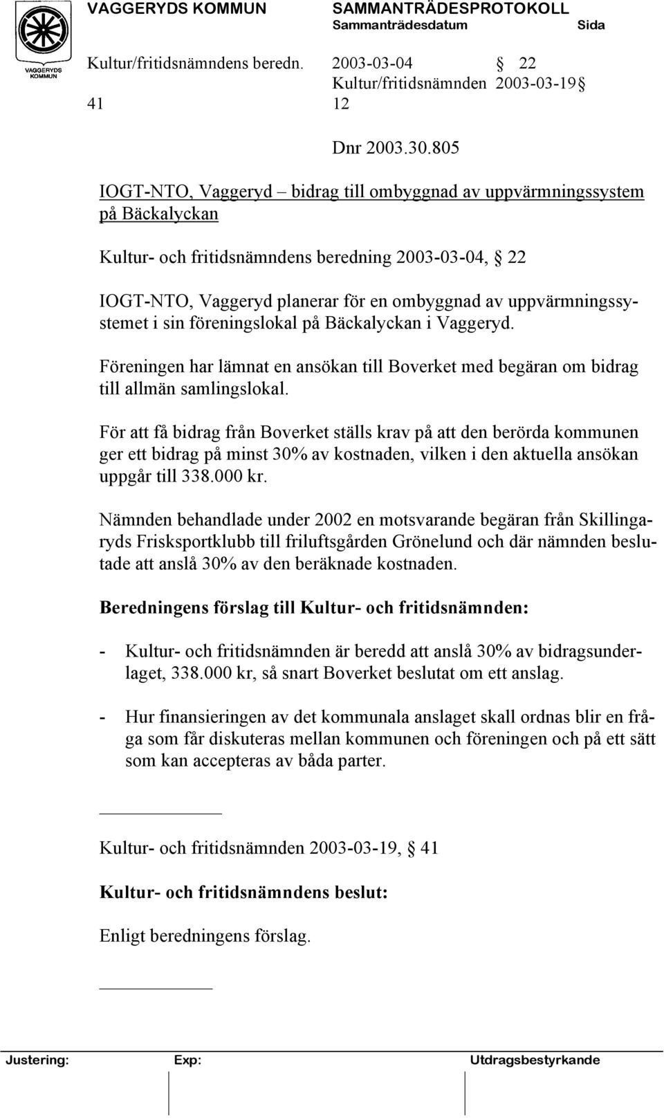 uppvärmningssystemet i sin föreningslokal på Bäckalyckan i Vaggeryd. Föreningen har lämnat en ansökan till Boverket med begäran om bidrag till allmän samlingslokal.