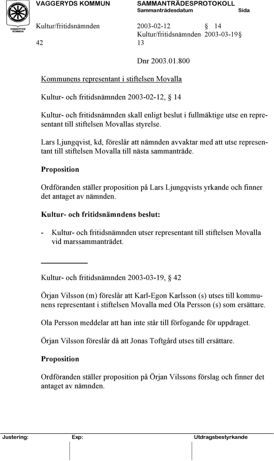 styrelse. Lars Ljungqvist, kd, föreslår att nämnden avvaktar med att utse representant till stiftelsen Movalla till nästa sammanträde.