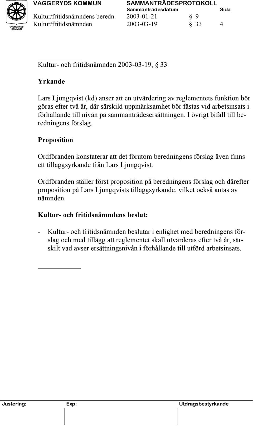 särskild uppmärksamhet bör fästas vid arbetsinsats i förhållande till nivån på sammanträdesersättningen. I övrigt bifall till beredningens förslag.
