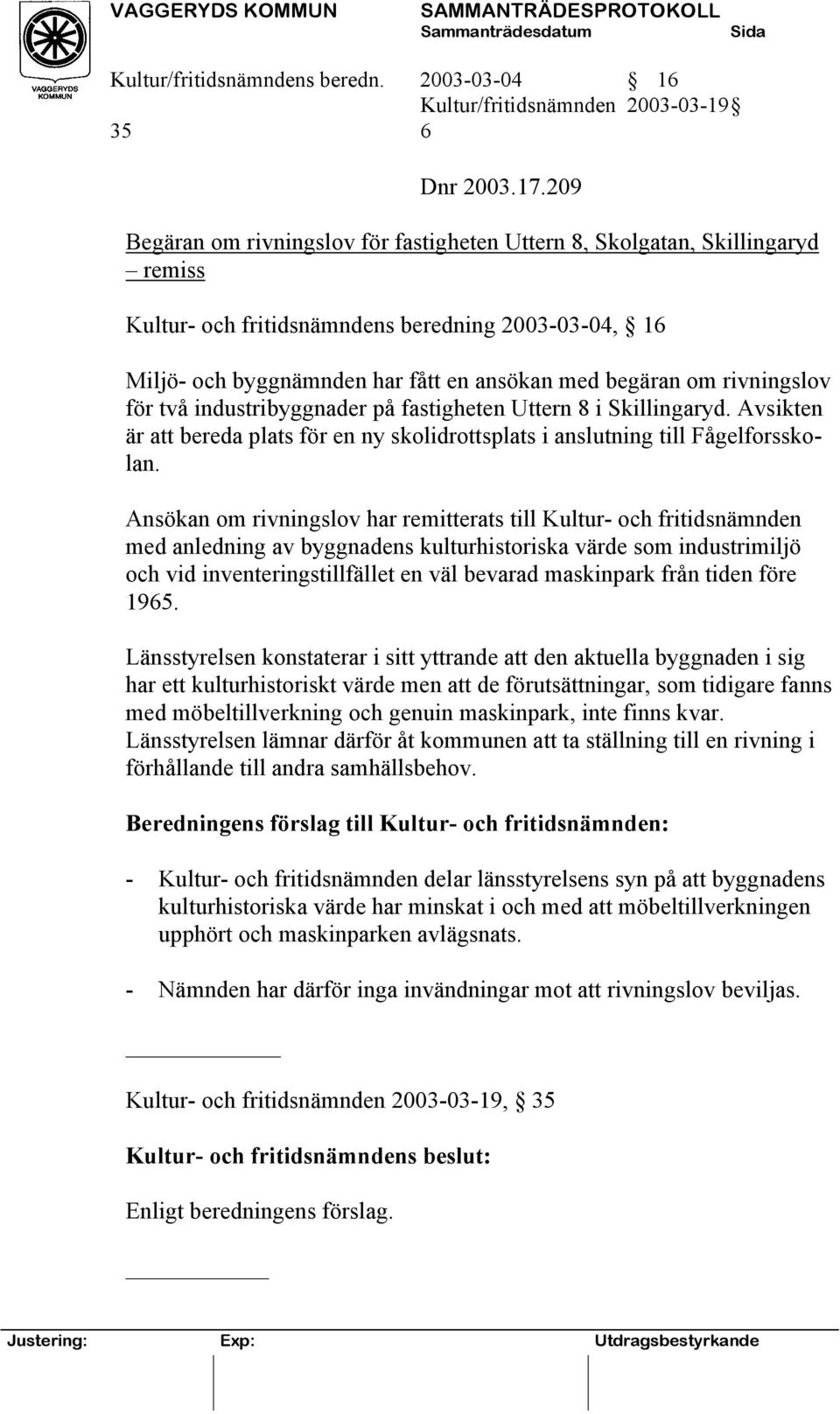 rivningslov för två industribyggnader på fastigheten Uttern 8 i Skillingaryd. Avsikten är att bereda plats för en ny skolidrottsplats i anslutning till Fågelforsskolan.