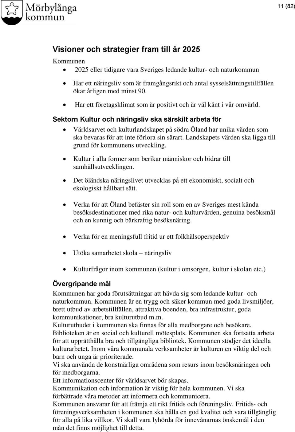 Sektorn Kultur och näringsliv ska särskilt arbeta för Världsarvet och kulturlandskapet på södra Öland har unika värden som ska bevaras för att inte förlora sin särart.