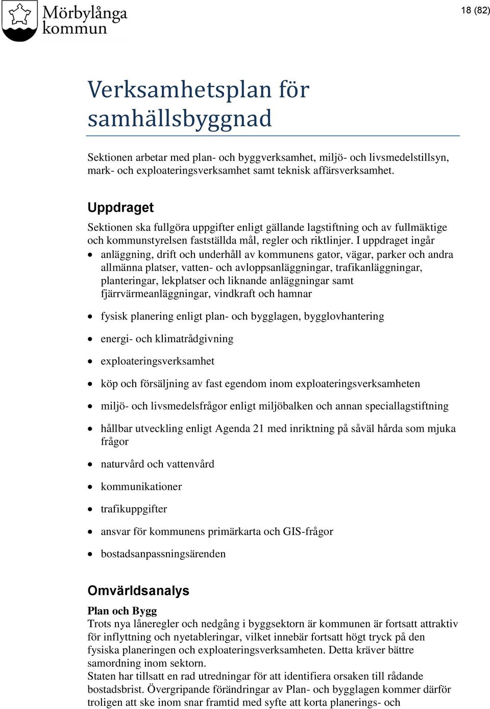 I uppdraget ingår anläggning, drift och underhåll av kommunens gator, vägar, parker och andra allmänna platser, vatten- och avloppsanläggningar, trafikanläggningar, planteringar, lekplatser och