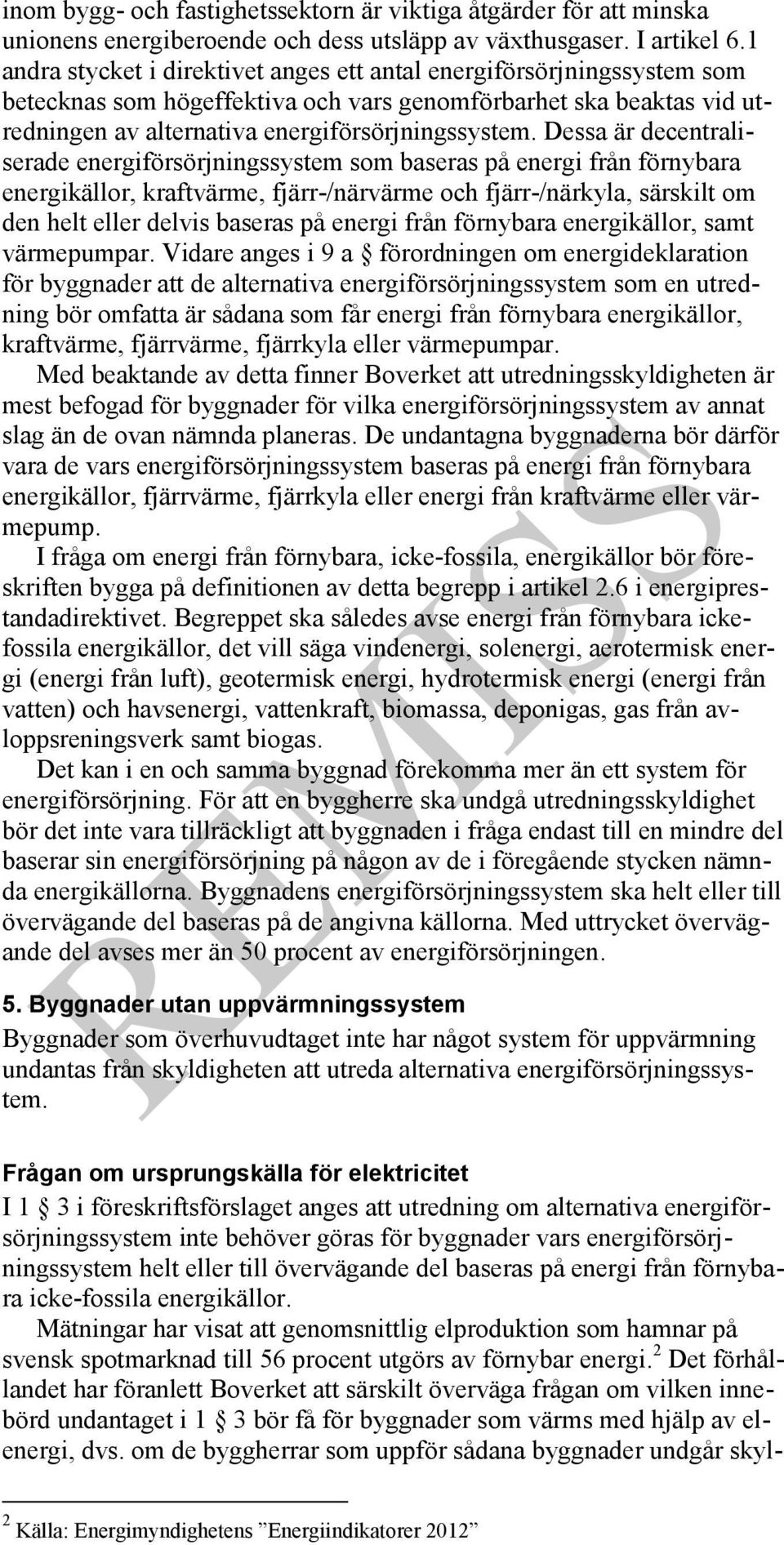 Dessa är decentraliserade energiförsörjningssystem som baseras på energi från förnybara energikällor, kraftvärme, fjärr-/närvärme och fjärr-/närkyla, särskilt om den helt eller delvis baseras på