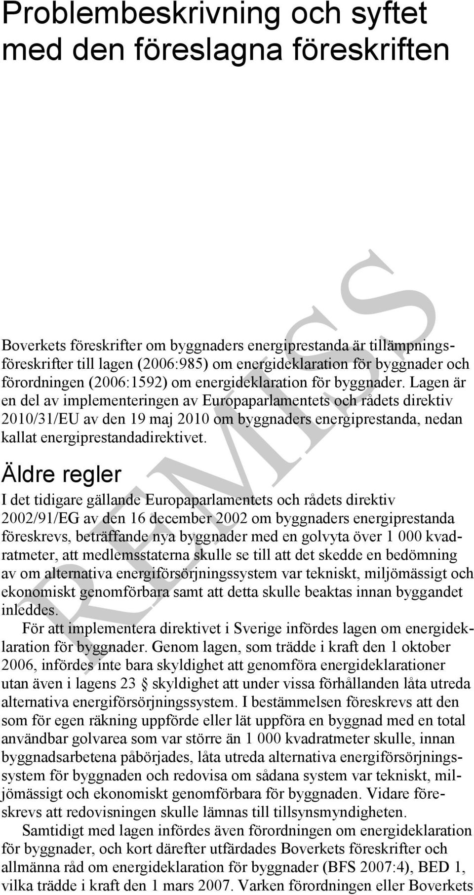 Lagen är en del av implementeringen av Europaparlamentets och rådets direktiv 2010/31/EU av den 19 maj 2010 om byggnaders energiprestanda, nedan kallat energiprestandadirektivet.