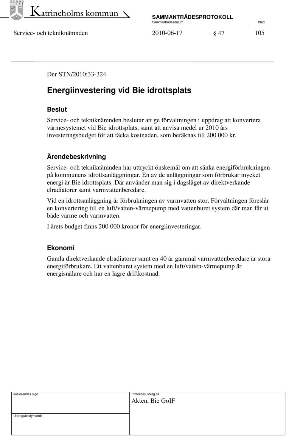 Ärendebeskrivning Service- och tekniknämnden har uttryckt önskemål om att sänka energiförbrukningen på kommunens idrottsanläggningar.