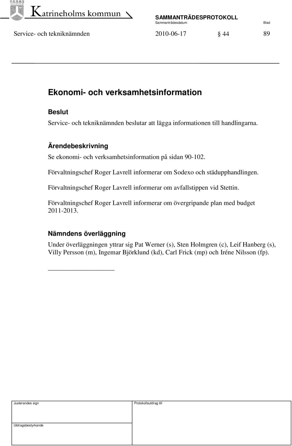 Förvaltningschef Roger Lavrell informerar om avfallstippen vid Stettin. Förvaltningschef Roger Lavrell informerar om övergripande plan med budget 2011-2013.