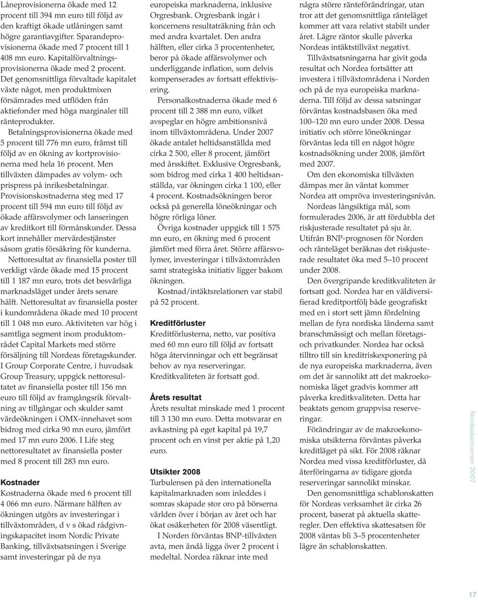 Det genomsnittliga förvaltade kapitalet växte något, men produktmixen försämrades med utflöden från aktiefonder med höga marginaler till ränteprodukter.