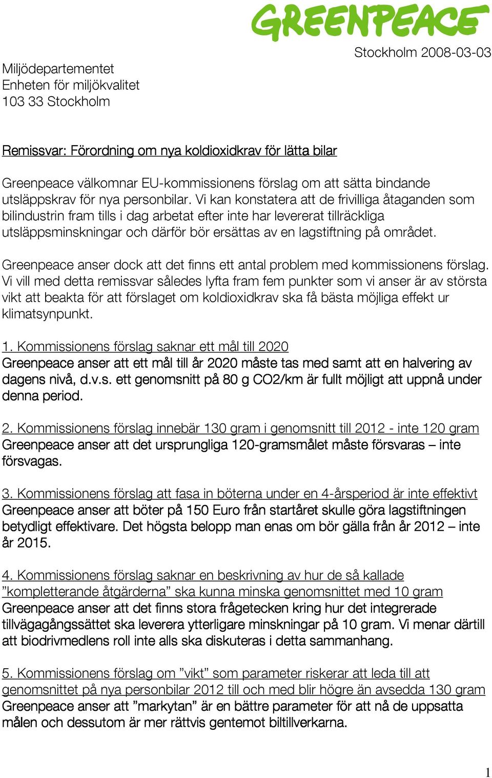 Vi kan konstatera att de frivilliga åtaganden som bilindustrin fram tills i dag arbetat efter inte har levererat tillräckliga utsläppsminskningar och därför bör ersättas av en lagstiftning på området.