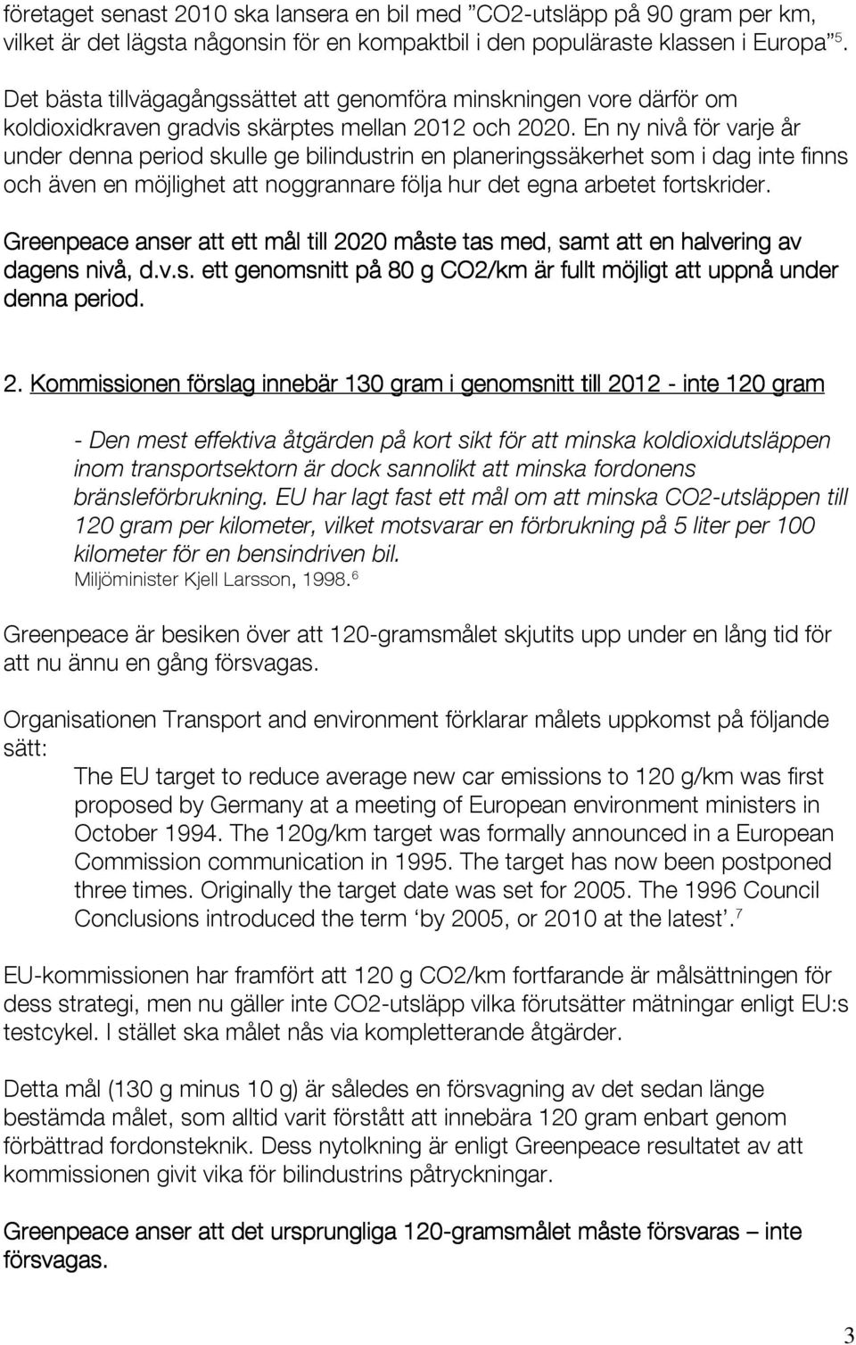 En ny nivå för varje år under denna period skulle ge bilindustrin en planeringssäkerhet som i dag inte finns och även en möjlighet att noggrannare följa hur det egna arbetet fortskrider.