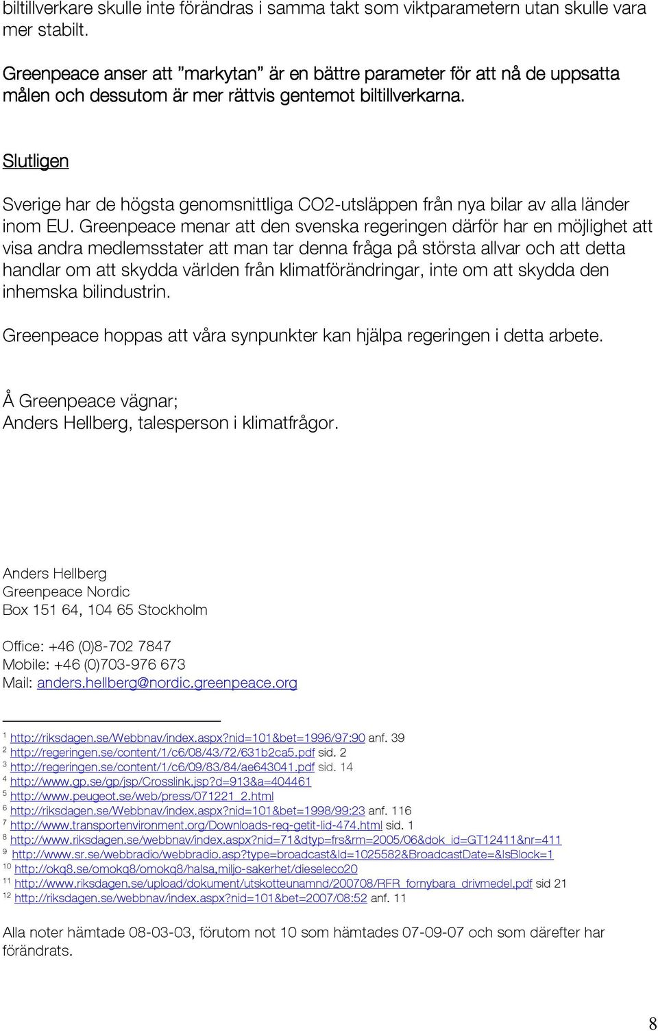 Slutligen Sverige har de högsta genomsnittliga CO2-utsläppen från nya bilar av alla länder inom EU.