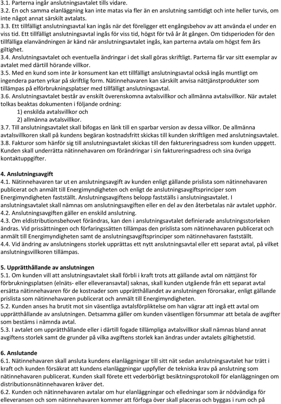 Om tidsperioden för den tillfälliga elanvändningen är känd när anslutningsavtalet ingås, kan parterna avtala om högst fem års giltighet. 3.4.