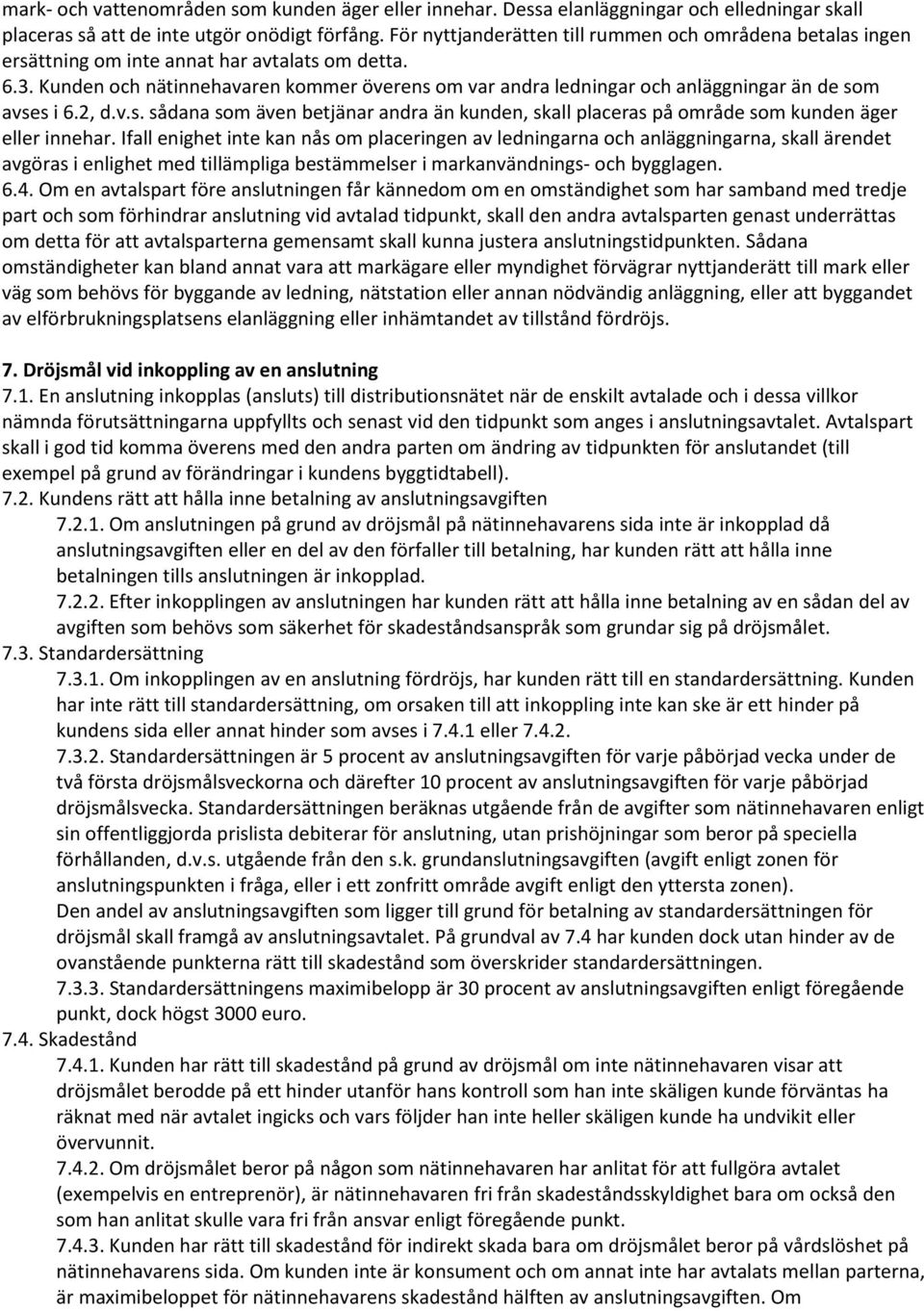 Kunden och nätinnehavaren kommer överens om var andra ledningar och anläggningar än de som avses i 6.2, d.v.s. sådana som även betjänar andra än kunden, skall placeras på område som kunden äger eller innehar.