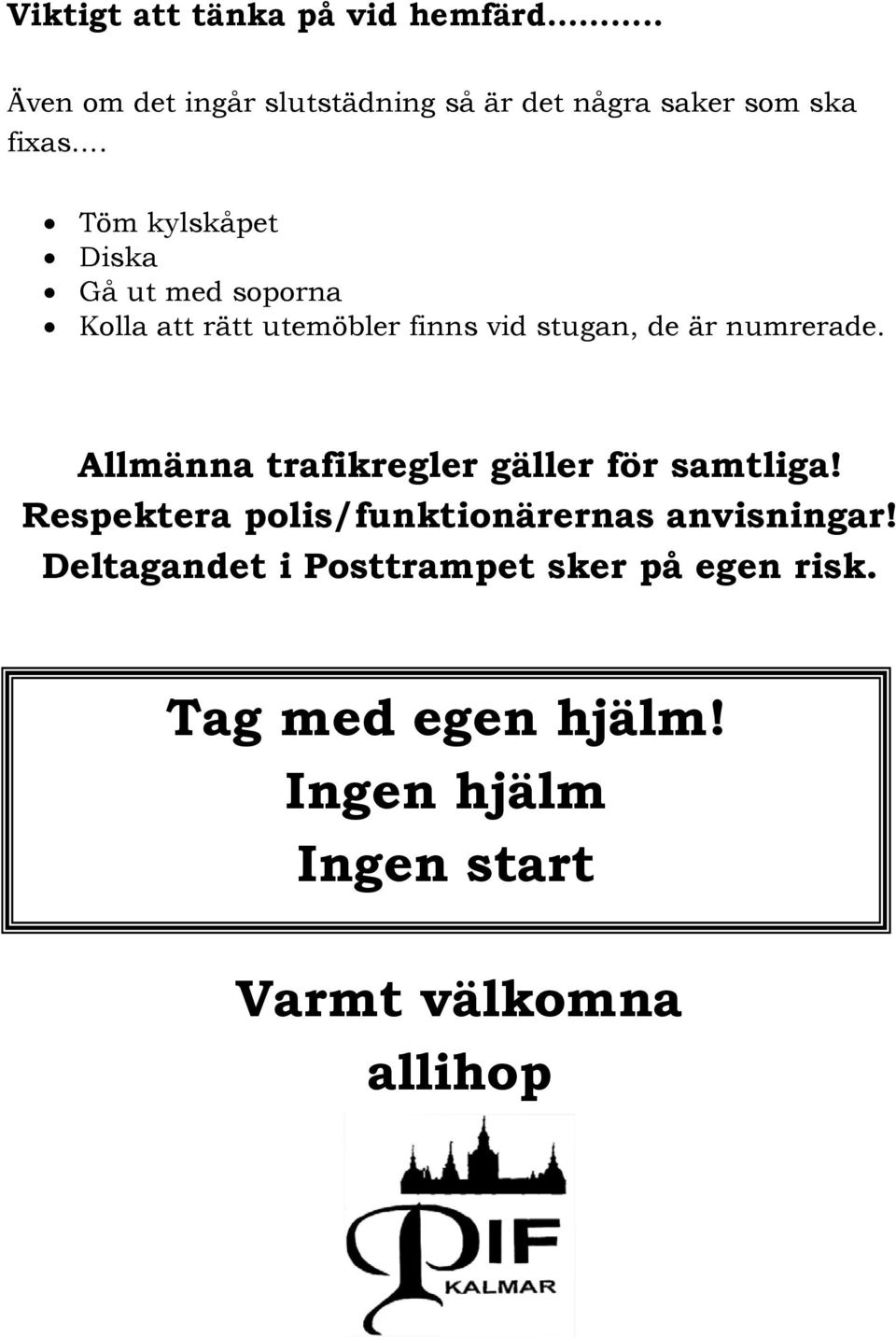 Allmänna trafikregler gäller för samtliga! Respektera polis/funktionärernas anvisningar!