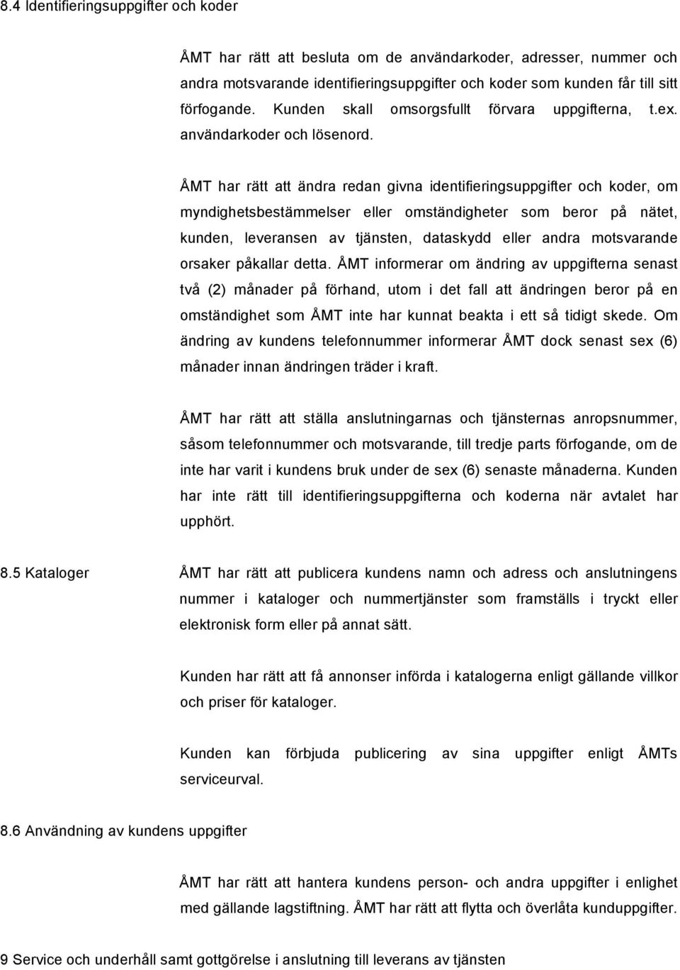 ÅMT har rätt att ändra redan givna identifieringsuppgifter och koder, om myndighetsbestämmelser eller omständigheter som beror på nätet, kunden, leveransen av tjänsten, dataskydd eller andra