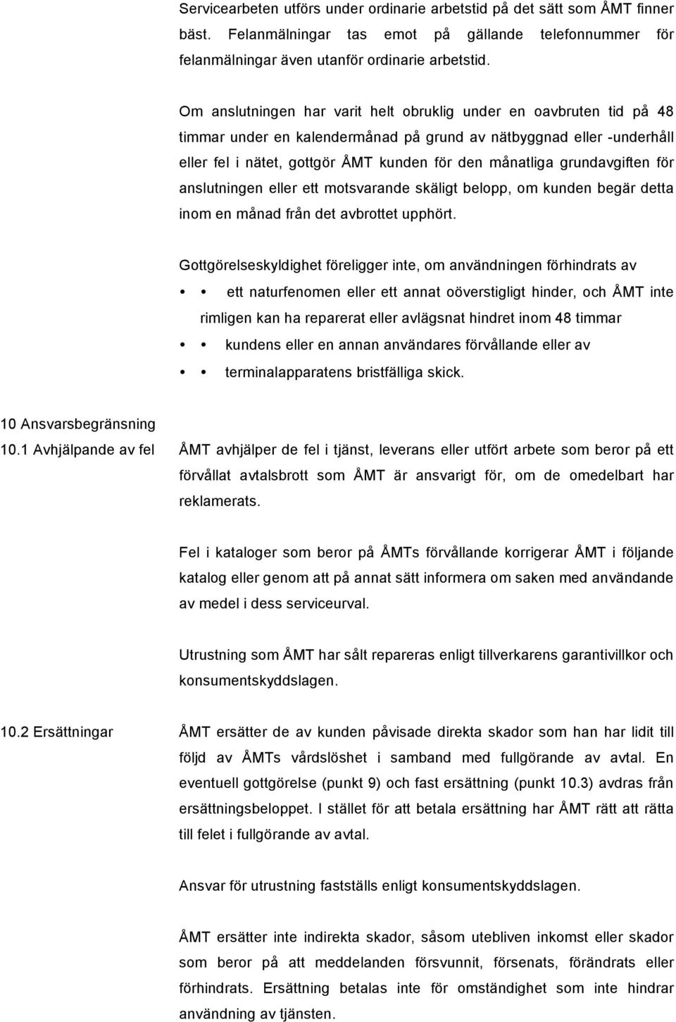 grundavgiften för anslutningen eller ett motsvarande skäligt belopp, om kunden begär detta inom en månad från det avbrottet upphört.