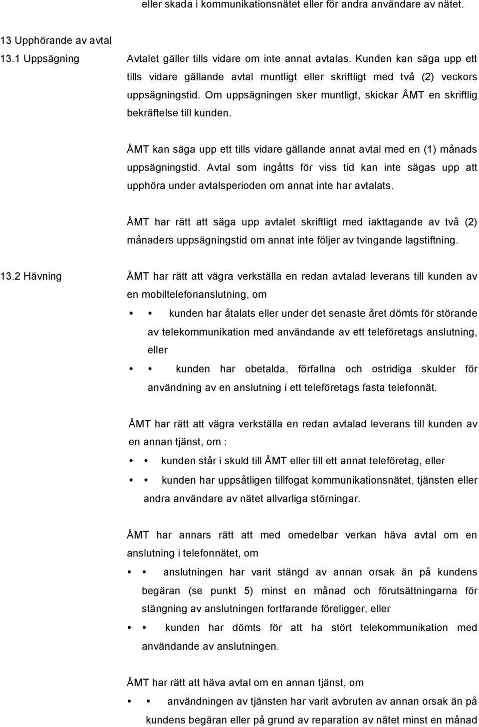 ÅMT kan säga upp ett tills vidare gällande annat avtal med en (1) månads uppsägningstid. Avtal som ingåtts för viss tid kan inte sägas upp att upphöra under avtalsperioden om annat inte har avtalats.