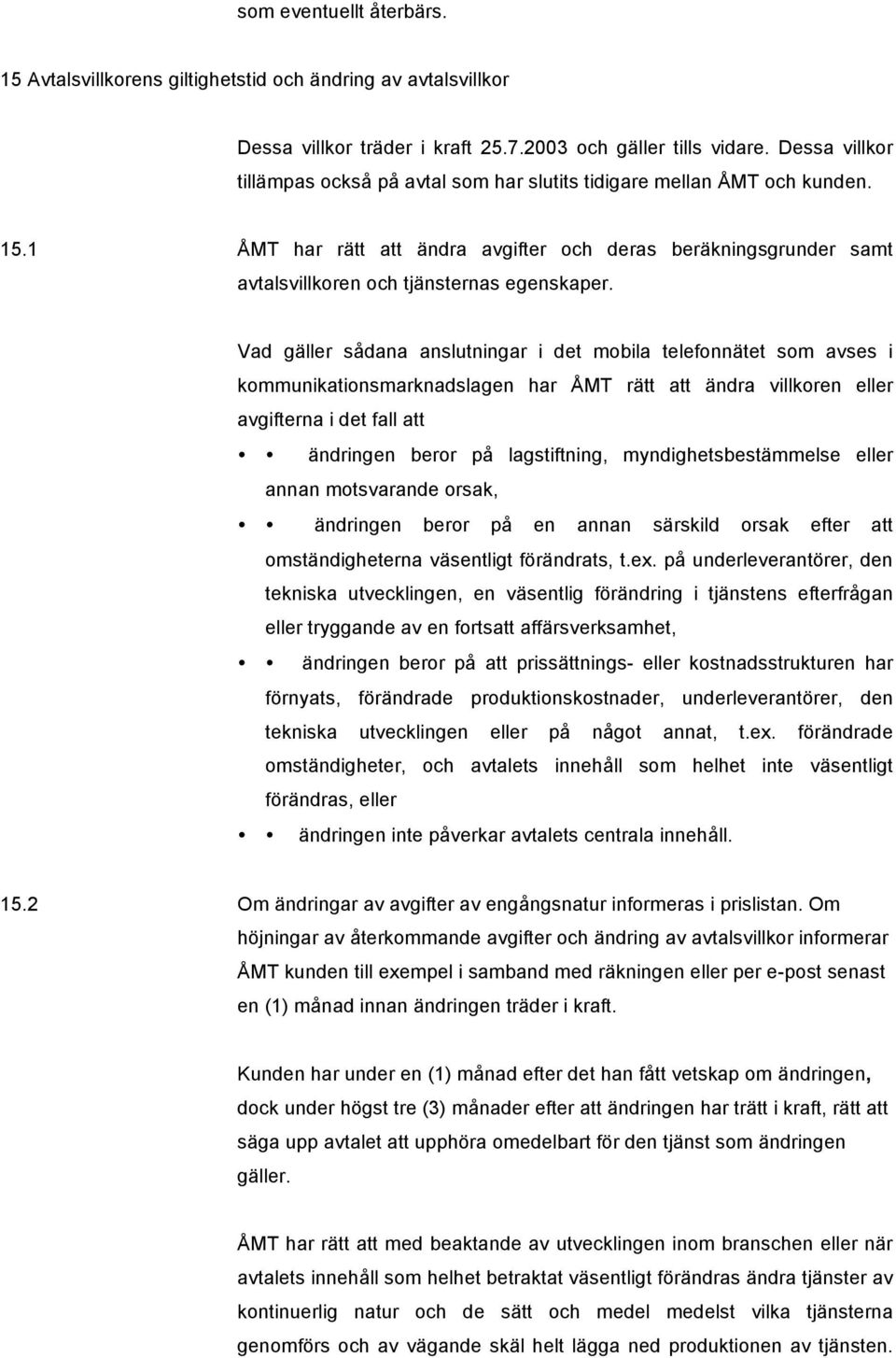 Vad gäller sådana anslutningar i det mobila telefonnätet som avses i kommunikationsmarknadslagen har ÅMT rätt att ändra villkoren eller avgifterna i det fall att ändringen beror på lagstiftning,