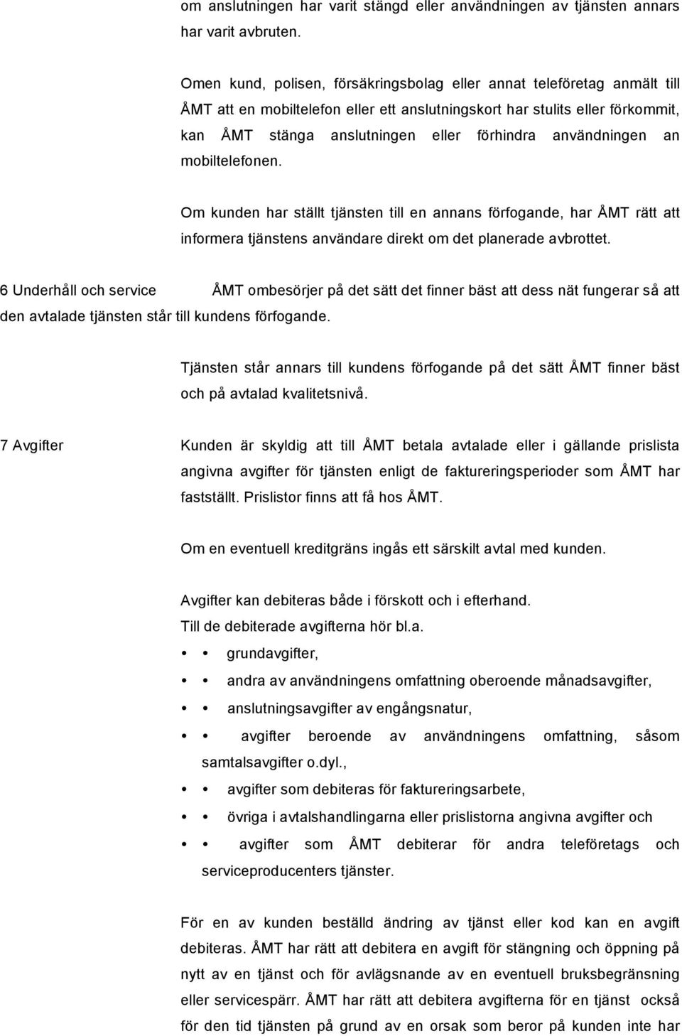 användningen an mobiltelefonen. Om kunden har ställt tjänsten till en annans förfogande, har ÅMT rätt att informera tjänstens användare direkt om det planerade avbrottet.